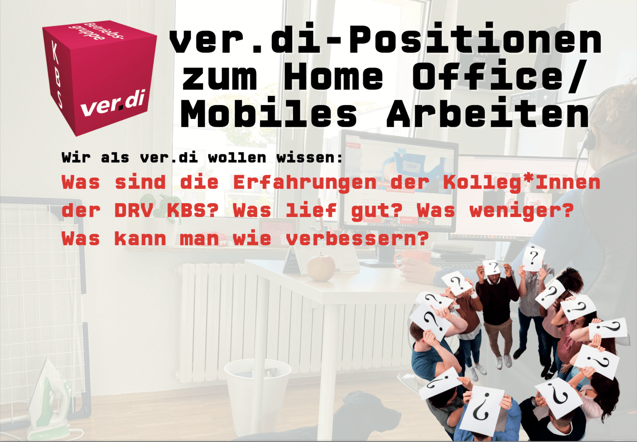 ver.di-Positionen zum Home Office / Mobiles Arbeiten: Wir wollen wissen, wie die Erfahrungen der Kolleg*Innen bei der DRV KBS dazu sind.